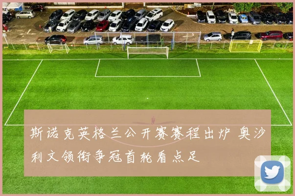 斯诺克英格兰公开赛赛程出炉 奥沙利文领衔争冠首轮看点足